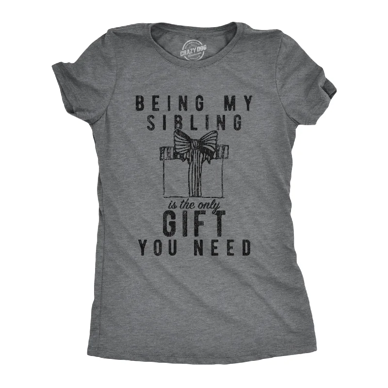 Being My Sibling Is The Only Gift You Need Women's T Shirt