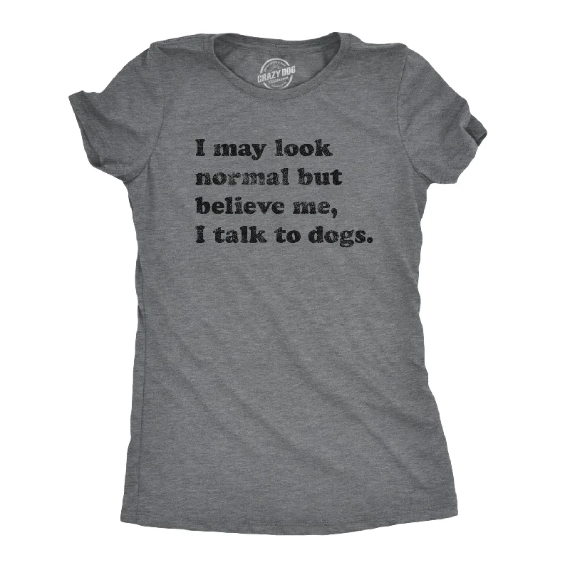 Believe Me I Talk To Dogs Women's T Shirt