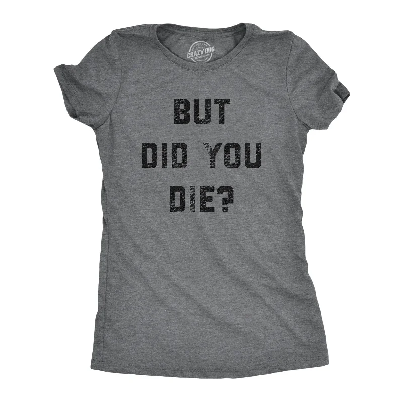 But Did You Die Women's T Shirt