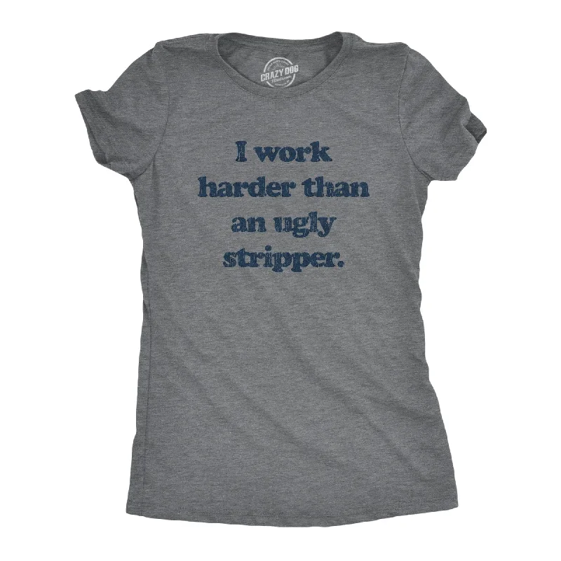 I Work Harder Than An Ugly Stripper Women's T Shirt